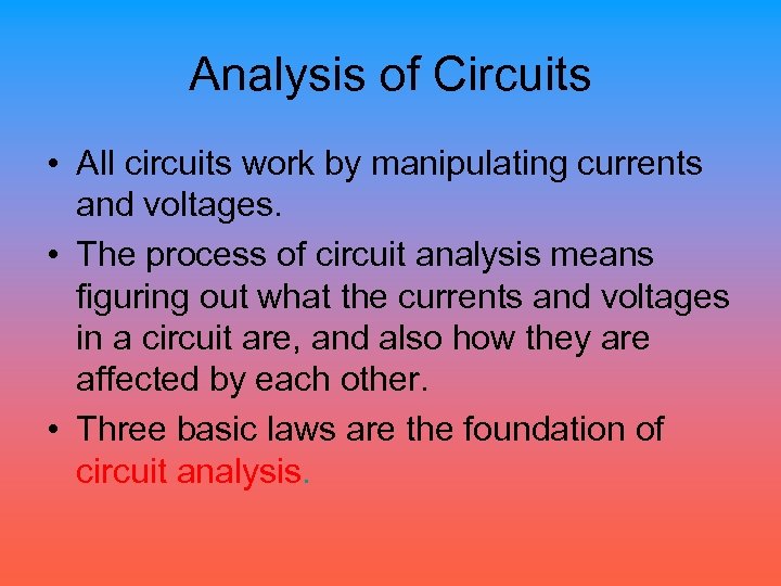 Analysis of Circuits • All circuits work by manipulating currents and voltages. • The