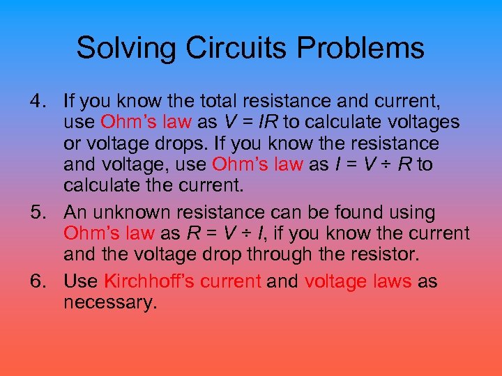 Solving Circuits Problems 4. If you know the total resistance and current, use Ohm’s