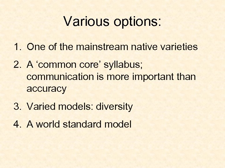 Various options: 1. One of the mainstream native varieties 2. A ‘common core’ syllabus;