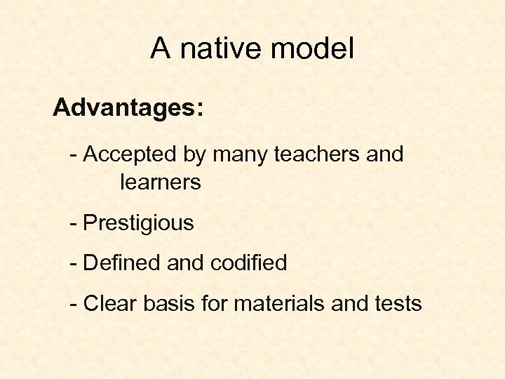 A native model Advantages: - Accepted by many teachers and learners - Prestigious -