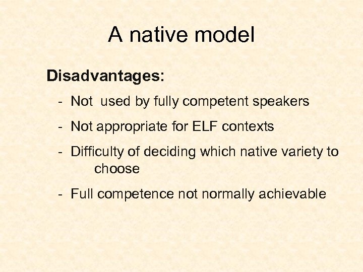 A native model Disadvantages: - Not used by fully competent speakers - Not appropriate