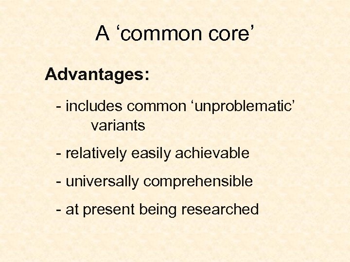 A ‘common core’ Advantages: - includes common ‘unproblematic’ variants - relatively easily achievable -