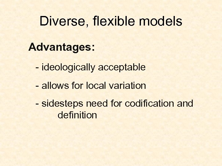 Diverse, flexible models Advantages: - ideologically acceptable - allows for local variation - sidesteps