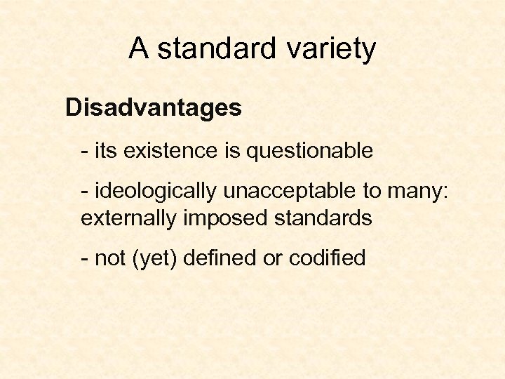 A standard variety Disadvantages - its existence is questionable - ideologically unacceptable to many: