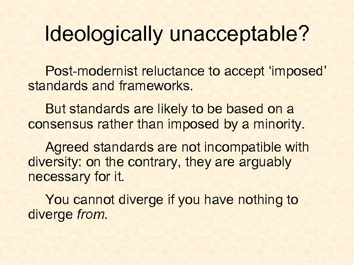 Ideologically unacceptable? Post-modernist reluctance to accept ‘imposed’ standards and frameworks. But standards are likely