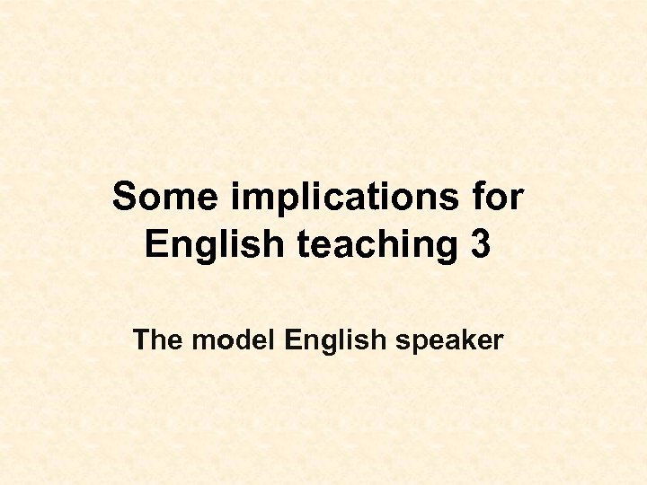 Some implications for English teaching 3 The model English speaker 