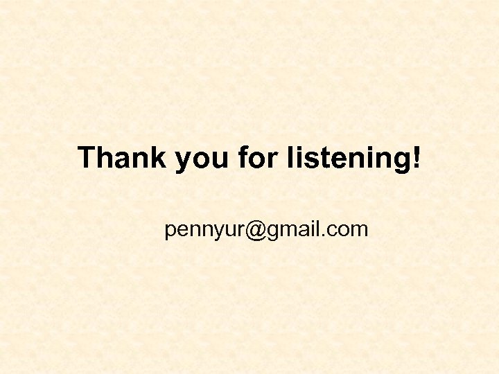 Thank you for listening! pennyur@gmail. com 