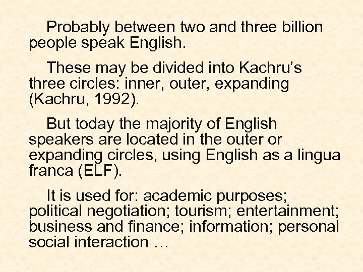 Probably between two and three billion people speak English. These may be divided into