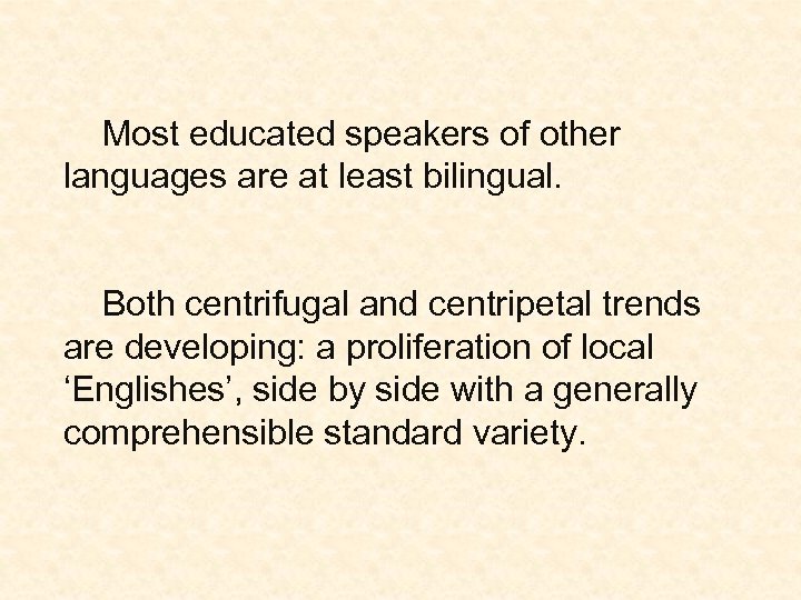 Most educated speakers of other languages are at least bilingual. Both centrifugal and centripetal