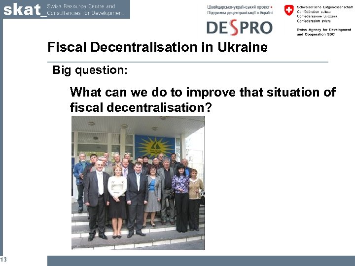 13 Fiscal Decentralisation in Ukraine Big question: What can we do to improve that