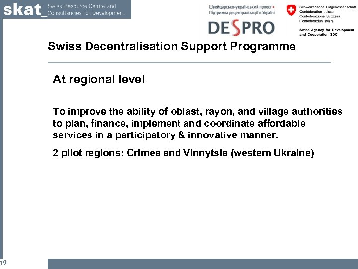19 Swiss Decentralisation Support Programme At regional level To improve the ability of oblast,