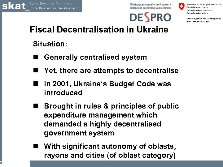 6 Fiscal Decentralisation in Ukraine Situation: n Generally centralised system n Yet, there attempts