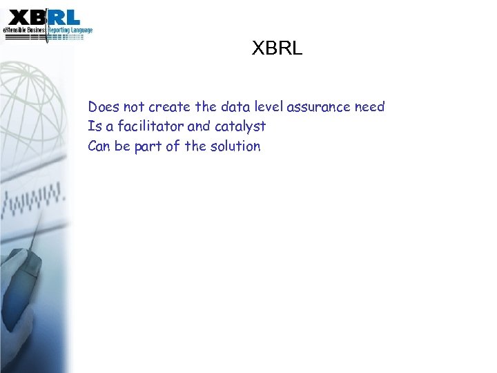 XBRL Does not create the data level assurance need Is a facilitator and catalyst