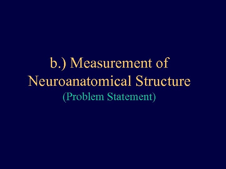 b. ) Measurement of Neuroanatomical Structure (Problem Statement) 