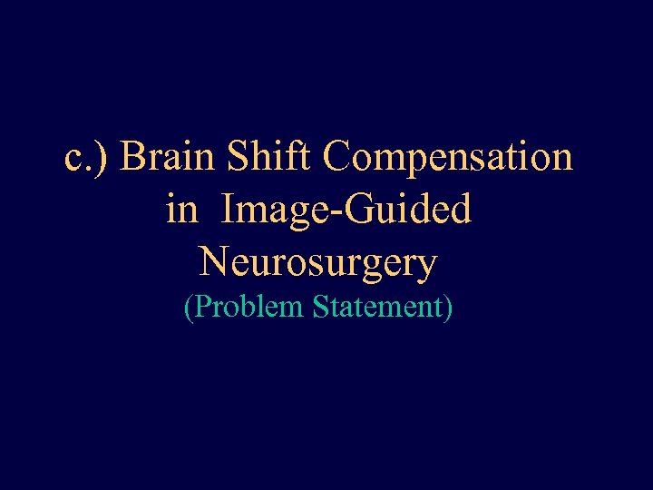 c. ) Brain Shift Compensation in Image-Guided Neurosurgery (Problem Statement) 