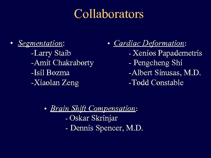 Collaborators • Segmentation: -Larry Staib -Amit Chakraborty -Isil Bozma -Xiaolan Zeng • Cardiac Deformation: