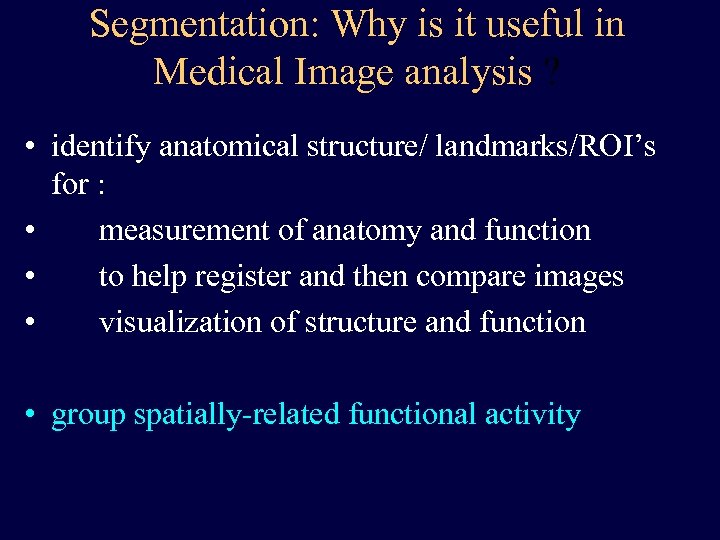 Segmentation: Why is it useful in Medical Image analysis ? • identify anatomical structure/