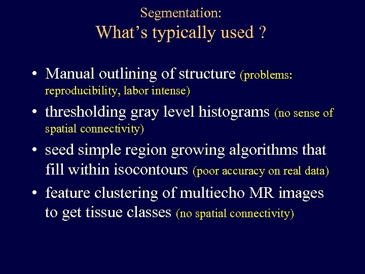 Segmentation: What’s typically used ? • Manual outlining of structure (problems: reproducibility, labor intense)
