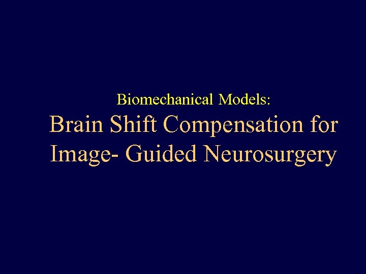 Biomechanical Models: Brain Shift Compensation for Image- Guided Neurosurgery 