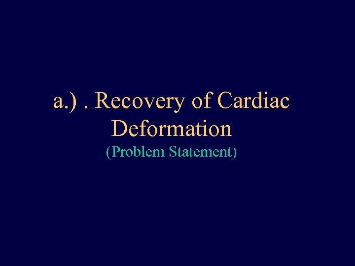 a. ). Recovery of Cardiac Deformation (Problem Statement) 