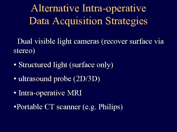 Alternative Intra-operative Data Acquisition Strategies • Dual visible light cameras (recover surface via stereo)