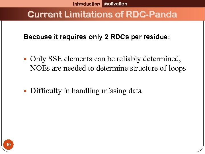 Introduction Motivation Current Limitations of RDC-Panda Because it requires only 2 RDCs per residue:
