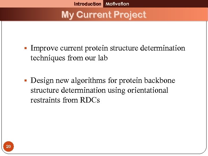 Introduction Motivation My Current Project § Improve current protein structure determination techniques from our