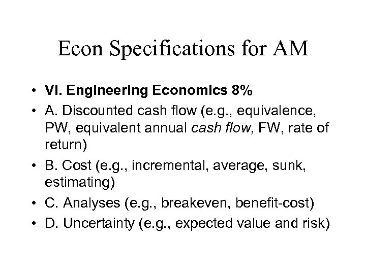 Econ Specifications for AM • VI. Engineering Economics 8% • A. Discounted cash flow