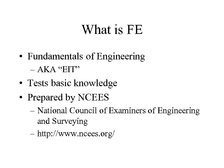 What is FE • Fundamentals of Engineering – AKA “EIT” • Tests basic knowledge