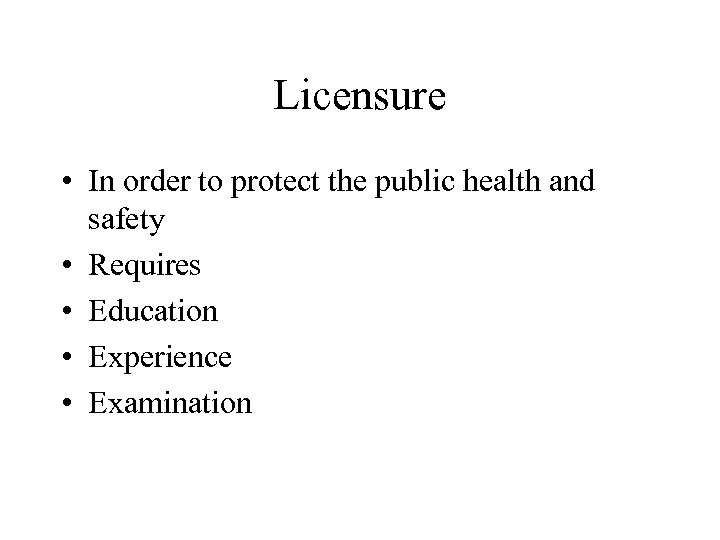 Licensure • In order to protect the public health and safety • Requires •