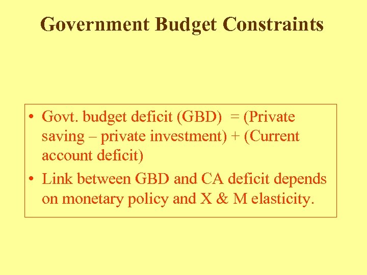Government Budget Constraints • Govt. budget deficit (GBD) = (Private saving – private investment)
