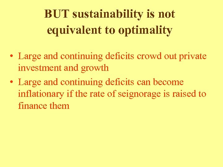 BUT sustainability is not equivalent to optimality • Large and continuing deficits crowd out