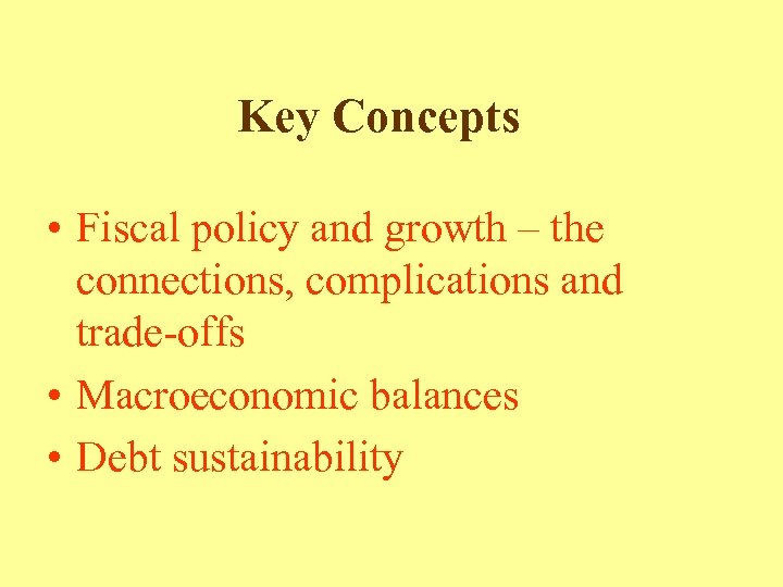 Key Concepts • Fiscal policy and growth – the connections, complications and trade-offs •