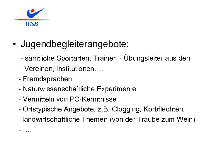  • Jugendbegleiterangebote: - sämtliche Sportarten, Trainer - Übungsleiter aus den Vereinen, Institutionen…. -