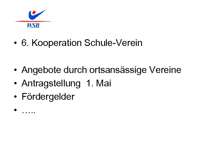  • 6. Kooperation Schule-Verein • • Angebote durch ortsansässige Vereine Antragstellung 1. Mai
