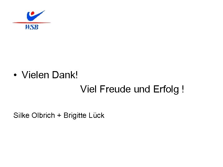  • Vielen Dank! Viel Freude und Erfolg ! Silke Olbrich + Brigitte Lück