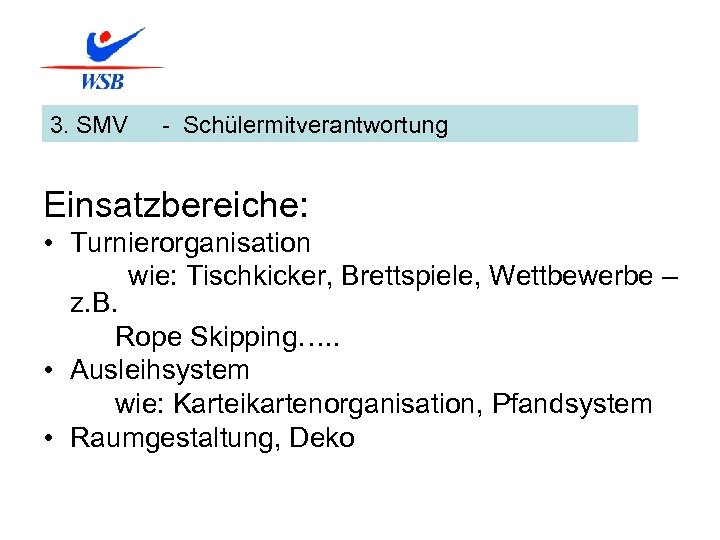 3. SMV - Schülermitverantwortung Einsatzbereiche: • Turnierorganisation wie: Tischkicker, Brettspiele, Wettbewerbe – z. B.