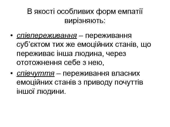В якості особливих форм емпатії вирізняють: • співпереживання – переживання суб’єктом тих же емоційних