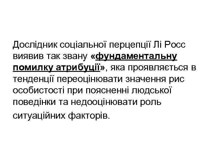 Дослідник соціальної перцепції Лі Росс виявив так звану «фундаментальну помилку атрибуції» , яка проявляється