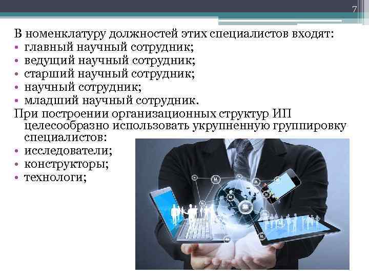 7 В номенклатуру должностей этих специалистов входят: • главный научный сотрудник; • ведущий научный