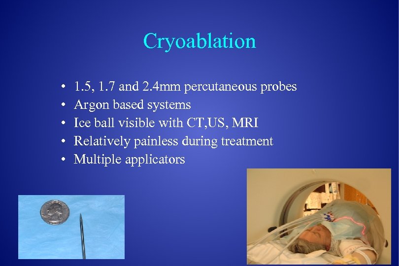 Cryoablation • • • 1. 5, 1. 7 and 2. 4 mm percutaneous probes