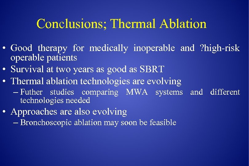 Conclusions; Thermal Ablation • Good therapy for medically inoperable and ? high-risk operable patients