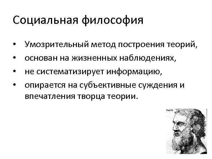 Социальная философия • • Умозрительный метод построения теорий, основан на жизненных наблюдениях, не систематизирует