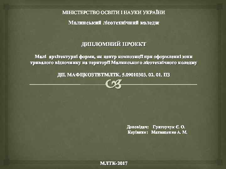 МІНІСТЕРСТВО ОСВІТИ І НАУКИ УКРАЇНИ Малинський лісотехнічний коледж ДИПЛОМНИЙ ПРОЕКТ Малі архітектурні форми, як