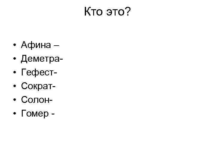 Кто это? • • • Афина – Деметра. Гефест. Сократ. Солон. Гомер - 