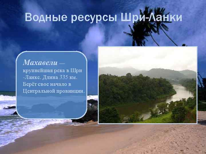 Водные ресурсы Шри-Ланки Махавели — крупнейшая река в Шри -Ланке. Длина 335 км. Берёт