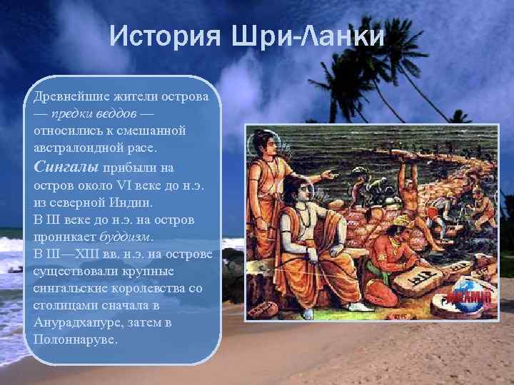 История Шри-Ланки Древнейшие жители острова — предки веддов — относились к смешанной австралоидной расе.