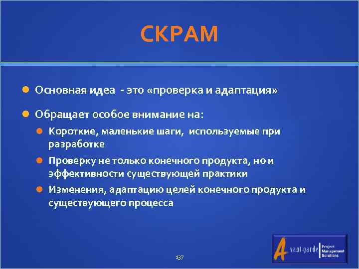 СКРАМ Основная идеа - это «проверка и адаптация» Обращает особое внимание на: Короткие, маленькие