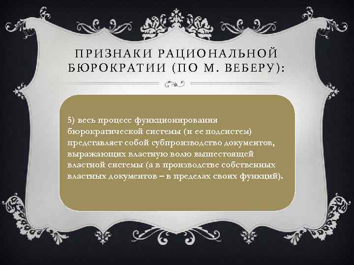 ПРИЗНАКИ РАЦИОНАЛЬНОЙ БЮРОКРАТИИ (ПО М. ВЕБЕРУ): 5) весь процесс функционирования бюрократической системы (и ее