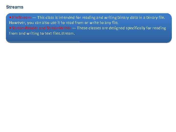 Streams • File. Stream — This class is intended for reading and writing binary